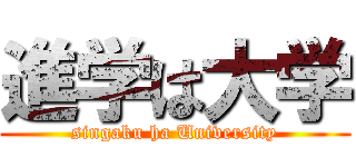 進学は大学 (singaku ha University)