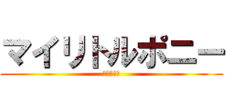 マイリトルポニー (友達は魔法)