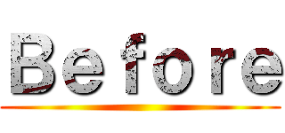 Ｂｅｆｏｒｅ ()