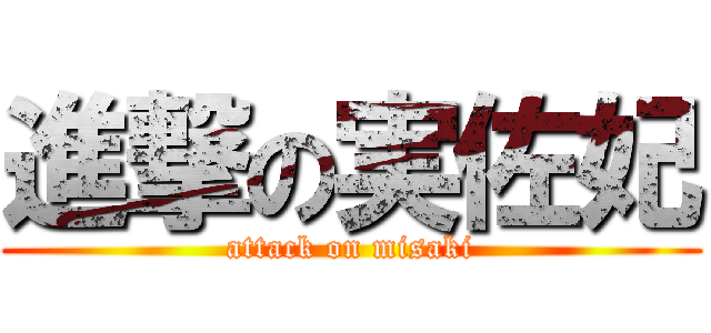 進撃の実佐妃 (attack on misaki)