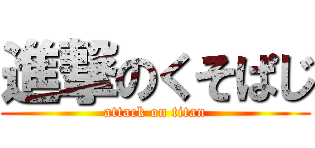 進撃のくそぱじ (attack on titan)