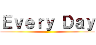 Ｅｖｅｒｙ Ｄａｙ ()