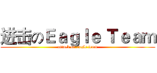 进击のＥａｇｌｅ Ｔｅａｍ (attack on eagle team)