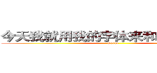 今天我就用我的字体来和你们聊天！ (wocao)