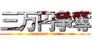 三万円争奪 (kurokan foot)