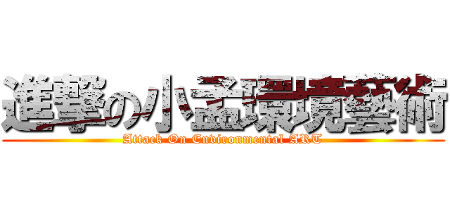 進撃の小孟環境藝術 (Attack On Environmental ART)