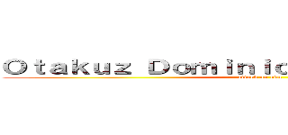 Ｏｔａｋｕｚ Ｄｏｍｉｎｉｃａｎｏｓ Ｕｎｉｄｏｓ (attack on odu)