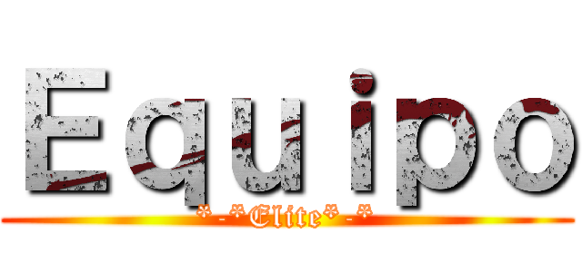 Ｅｑｕｉｐｏ (*-*Elite*-*)