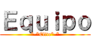 Ｅｑｕｉｐｏ (*-*Elite*-*)