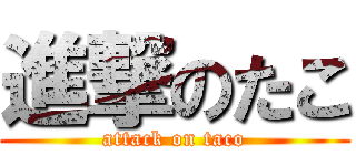 進撃のたこ (attack on taco)