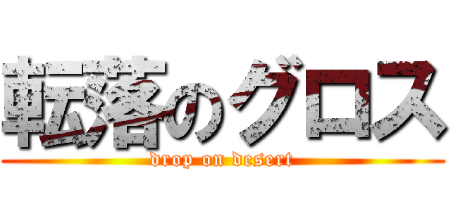 転落のグロス (drop on desert)