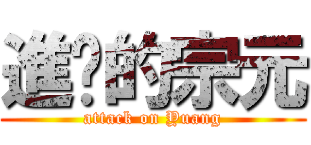 進擊的宗元 (attack on Yuang)