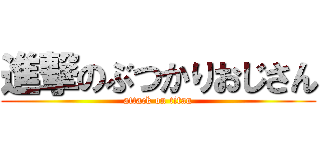 進撃のぶつかりおじさん (attack on titan)