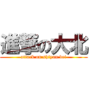進撃の大北 (attack on shiyan bei)