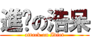 進擊の浩呆 (attack on Idiet)
