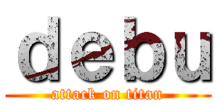 ｄｅｂｕ (attack on titan)