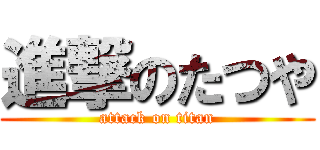 進撃のたつや (attack on titan)