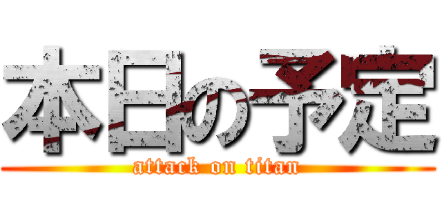 本日の予定 (attack on titan)