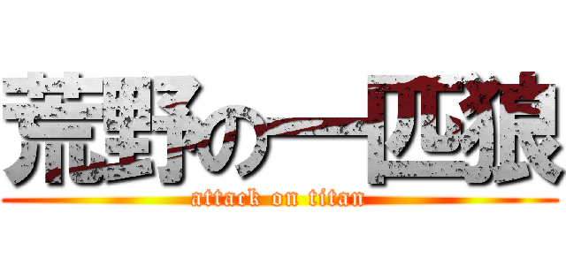 荒野の一匹狼 (attack on titan)