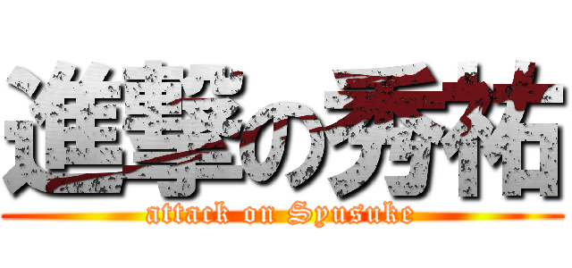 進撃の秀祐 (attack on Syusuke)