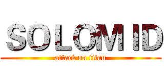 ＳＯＬＯＭＩＤ (attack on titan)