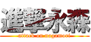 進撃永森 (attack on nagamori)