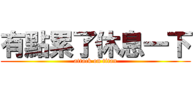 有點累了休息一下 (attack on titan)