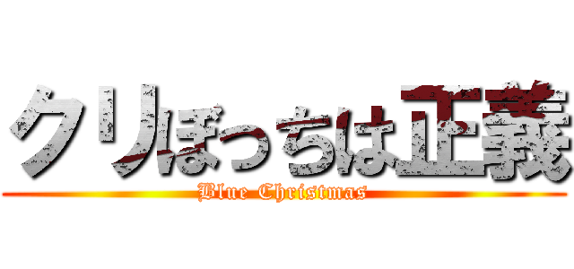 クリぼっちは正義 (Blue Christmas)