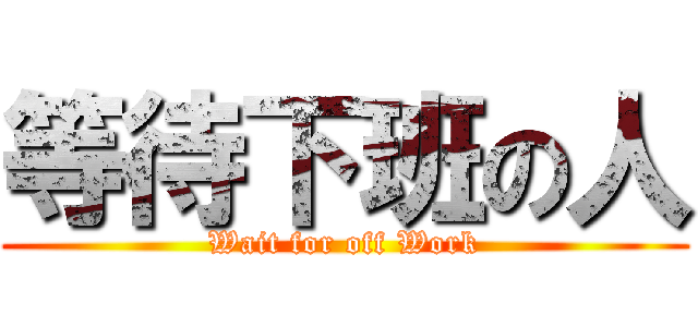 等待下班の人 (Wait for off Work)