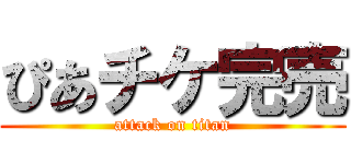 ぴあチケ完売 (attack on titan)