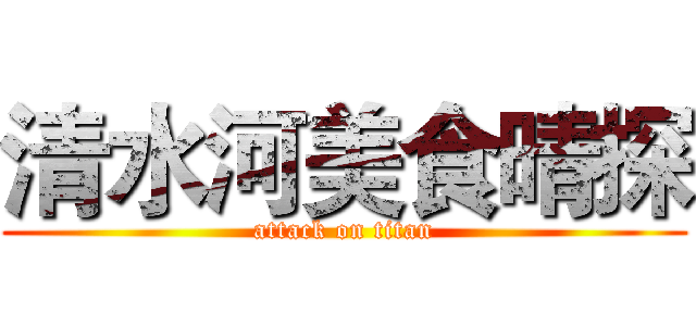 清水河美食晴探 (attack on titan)