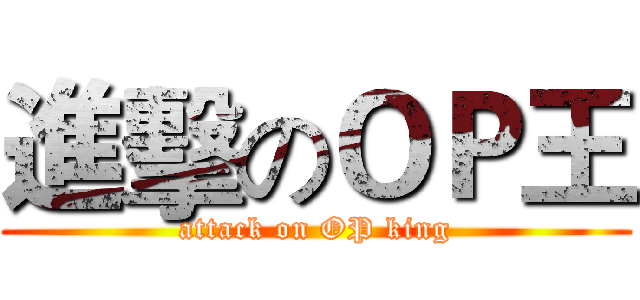 進擊のＯＰ王 (attack on OP king)