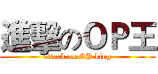 進擊のＯＰ王 (attack on OP king)