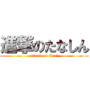 進撃のたなしん (attack on fire‼)