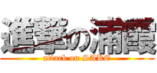 進撃の浦霞 (attack on SAKE)