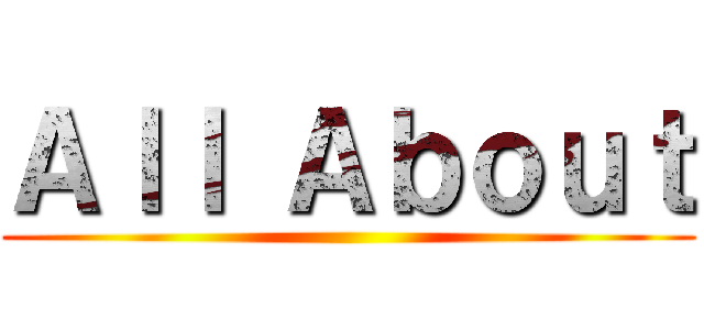 Ａｌｌ Ａｂｏｕｔ ()
