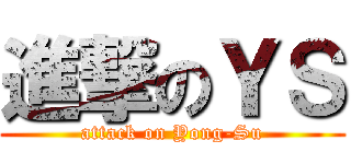 進撃のＹＳ (attack on Yong-Su)