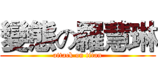 變態の羅慧琳 (attack on titan)