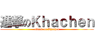 進撃のＫｈａｃｈｅｎ (attack on Khachen)