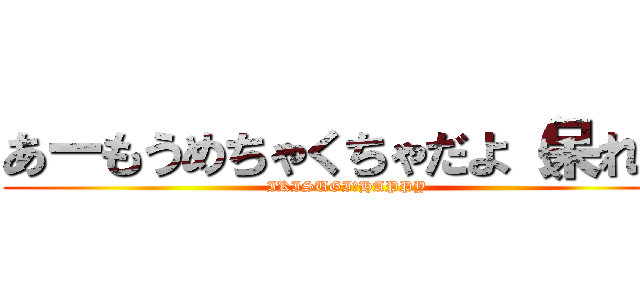 あーもうめちゃくちゃだよ（呆れ） (IKISUGI★HAPPY)