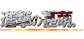 進撃の甚萌。 (attack on titan)