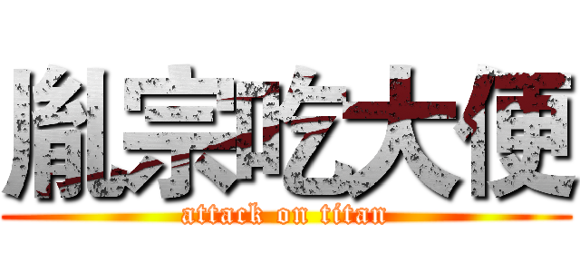 胤宗吃大便 (attack on titan)