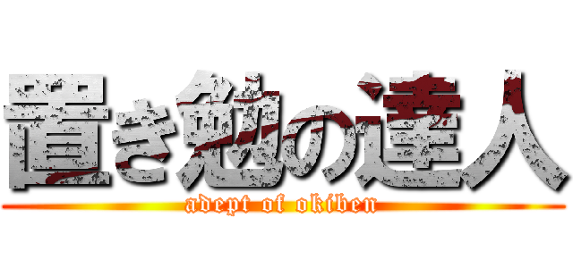 置き勉の達人 (adept of okiben)