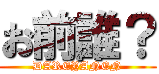 お前誰？ (DAREYANEN)