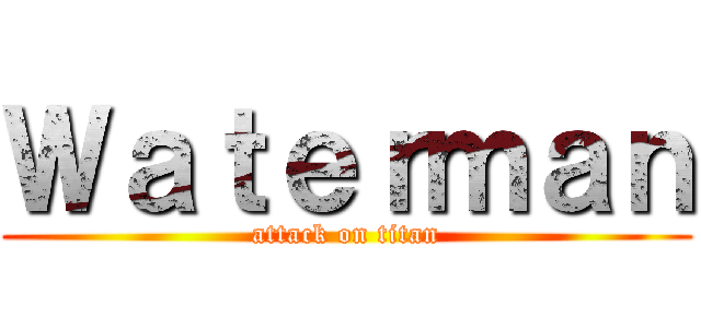 Ｗａｔｅｒｍａｎ (attack on titan)