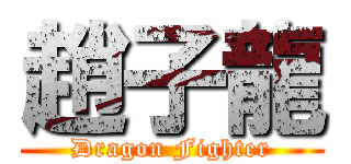 趙子龍 (Dragon Fighter)