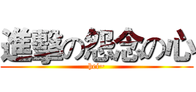 進擊の怨念の心 (hei~)