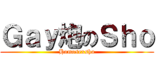 Ｇａｙ炮のＳｈｏ (Homosexsho)