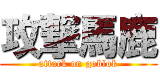 攻撃馬鹿 (attack on goblok)