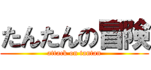 たんたんの冒険 (attack on tantan)